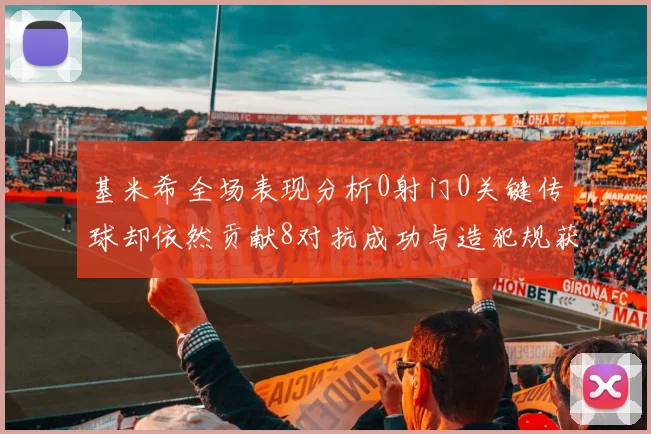 基米希全场表现分析0射门0关键传球却依然贡献8对抗成功与造犯规获高分